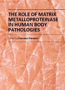 "The Role of Matrix Metalloproteinase in Human Body Pathologies" ed. by Francesco Travascio