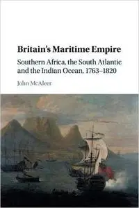 Britain's Maritime Empire: Southern Africa, the South Atlantic and the Indian Ocean, 1763-1820