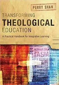 Transforming Theological Education: A Practical Handbook for Integrative Learning