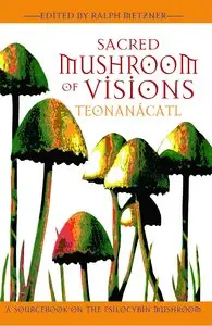 Sacred Mushroom of Visions: Teonanácatl - A Sourcebook on the Psilocybin Mushroom by Ralph Metzner
