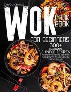 Wok Cookbook for Beginners: 300+ Traditional Chinese Recipes