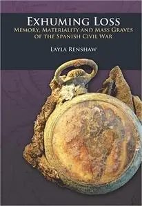 Exhuming Loss: Memory, Materiality and Mass Graves of the Spanish Civil War