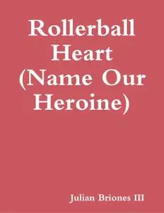 «Rollerball Heart (Name Our Heroine)» by Julian Briones III