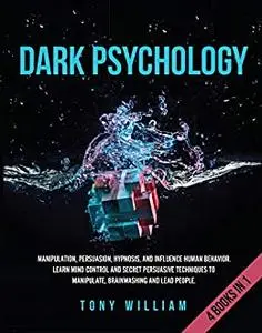 Dark Psychology: 4 Books in 1: Manipulation, Persuasion, Hypnosis, and Influence Human Behavior.