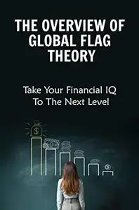 The Overview Of Global Flag Theory: Take Your Financial IQ To The Next Level