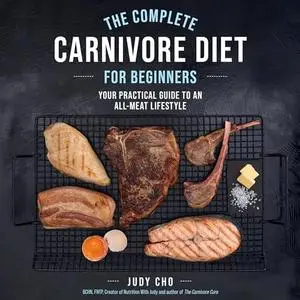 The Complete Carnivore Diet for Beginners: Your Practical Guide to an All-Meat Lifestyle [Audiobook]