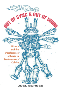 Out of Sync & Out of Work : History and the Obsolescence of Labor in Contemporary Culture