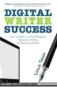 Digital Writer Success: How to Make a Living Blogging, Freelance Writing, & Publishing Online