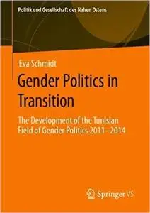 Gender Politics in Transition: The Development of the Tunisian Field of Gender Politics 2011 -2014