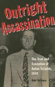 Outright Assassination: The Trial and Execution of Antun Sa’adeh, 1949