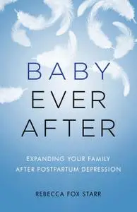 Baby Ever After: Expanding Your Family After Postpartum Depression