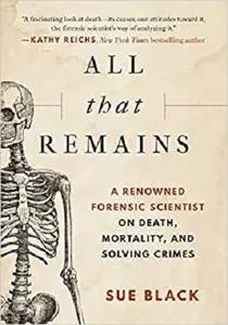 All that Remains: A Renowned Forensic Scientist on Death, Mortality, and Solving Crimes