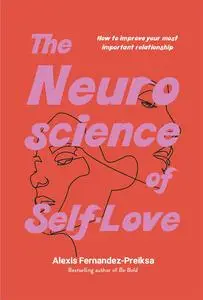 The Neuroscience of Self-Love: How to improve your most important relationship