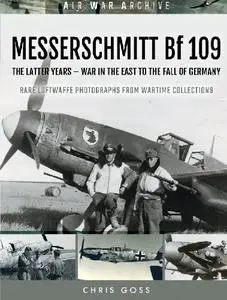 Messerschmitt Bf 109: The Latter Years - War In The East To The Fall of Germany (Air War Archive)