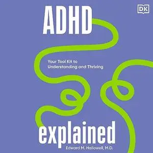 ADHD Explained: Your Tool Kit to Understanding and Thriving [Audiobook]