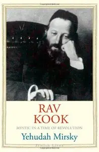 Rav Kook: Mystic in a Time of Revolution