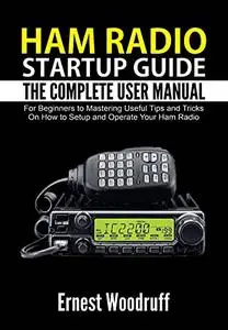 Ham Radio StartUp Guide: The Complete User Manual for Beginners to Mastering
