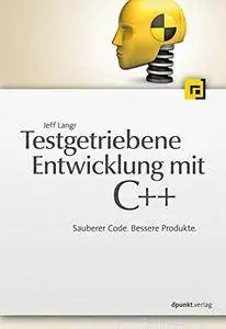 Testgetriebene Entwicklung mit C++: Sauberer Code. Bessere Produkte.