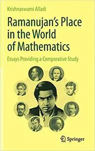 Ramanujan`s Place in the World of Mathematics: Essays Providing a Comparative Study