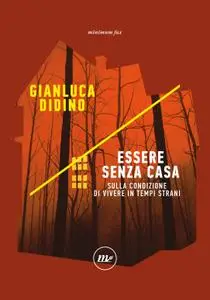 Gianluca Didino - Essere senza casa. Sulla condizione di vivere in tempi strani