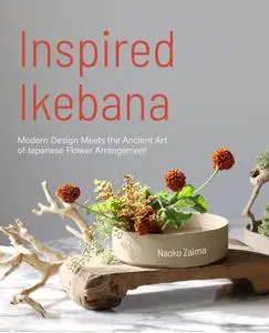 Inspired Ikebana: Modern Design Meets the Ancient Art of Japanese Flower Arrangement