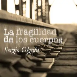 «La fragilidad de los cuerpos» by Sergio Olguín