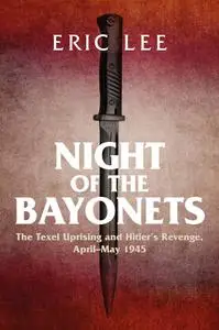 Night of the Bayonets: The Texel Uprising and Hitler's Revenge, April–May 1945