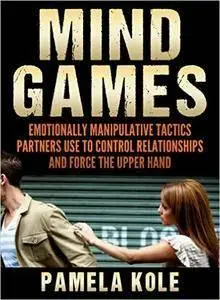 Mind Games: Emotionally Manipulative Tactics Partners Use to Control Relationships and Force the Upper Hand