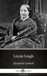 «Lizzie Leigh by Elizabeth Gaskell – Delphi Classics (Illustrated)» by Elizabeth Gaskell