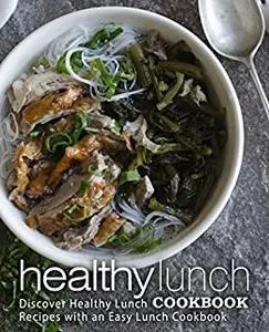 Healthy Lunch Cookbook: Easy Recipes for Clean Eating and a Healthy Lifestyle (2nd Edition)