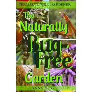The Naturally Bug-Free Garden: Controlling Pest Insects Without Chemicals