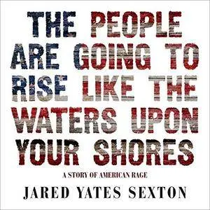The People Are Going to Rise Like the Waters Upon Your Shore: A Story of American Rage [Audiobook]