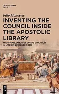 Inventing the Council inside the Apostolic Library: The Organization of Curial Erudition in Late Cinquecento Rome