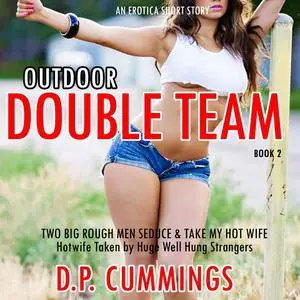 «Outdoor Double Team Two Big Rough Men Seduce & Take My Hot Wife» by D.P. Cummings