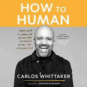 How to Human: Three Ways to Share Life Beyond What Distracts, Divides, and Disconnects Us [Audiobook]