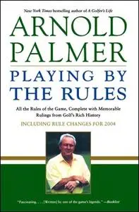 «Playing by the Rules: All the Rules of the Game, Complete with Memorable Rulings From Golf's Rich History» by Arnold Pa