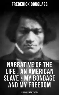 «Frederick Douglass: Narrative of the Life of Frederick Douglass, an American Slave & My Bondage and My Freedom (2 Memoi