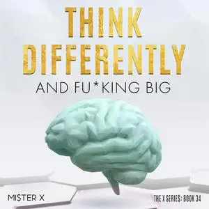 «Think Differently and Fu*king Big» by MI$TER X