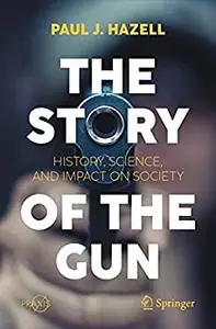 The Story of the Gun: History, Science, and Impact on Society
