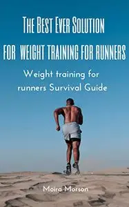 The Best Ever Solution for weight training for runners: Weight training for runners Survival Guide