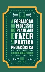 «A formação do professor no planejar e fazer da sua prática pedagógica» by Genilton Souza Pereira