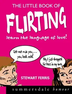 «The Little Book of Flirting» by Stewart Ferris