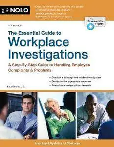 The Essential Guide to Workplace Investigations : A Step-By-Step Guide to Handling Employee Complaints & Problems, 4th Edition