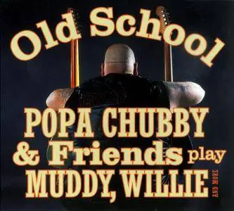 Popa Chubby & Friends - Old School: Popa Chubby & Friends Play Muddy, Willie And More (2003)