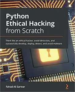 Python Ethical Hacking from Scratch: Think like an ethical hacker, avoid detection