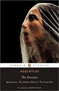 The Oresteia: Agamemnon, The Libation Bearers, The Eumenides