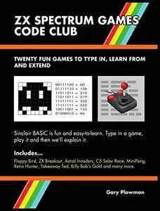 ZX Spectrum Games Code Club: Twenty Fun Games to Code and Learn