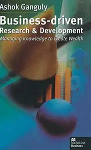 Business Driven Research and Development: Managing Knowledge to Create Wealth (Macmillan Business)