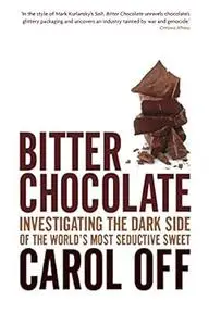 Bitter Chocolate: Investigating The Dark Side Of The World's Most Seductive Sweet