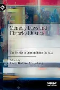 Memory Laws and Historical Justice: The Politics of Criminalizing the Past